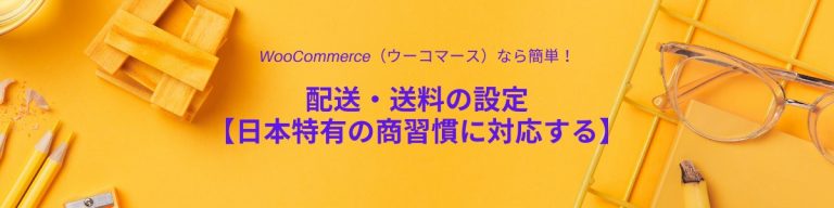 WooCommerce(ウーコマース)なら簡単！配送・送料の設定【日本特有の商習慣に対応する】